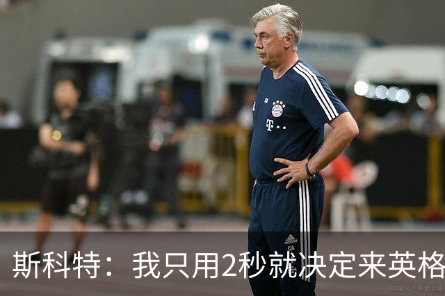 斯科特：我只用2秒就决定来英格兰当陪练 即便只是陪练也荣誉满满